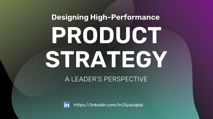 Designing High-Performance Product Strategy: A Leader's Perspective